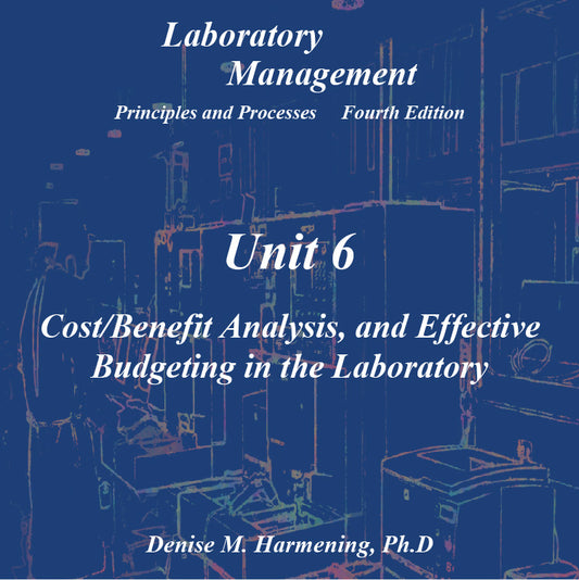 Laboratory Management 4th Edition - Unit 06: Cost/Benefit Analysis, and Effective Budgeting in the Laboratory