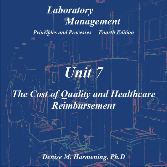 Laboratory Management 4th Edition - Unit 07: The Cost of Quality and Healthcare Reimbursement